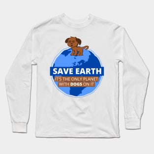 Save Earth it's the only Planet with DOGS on it Long Sleeve T-Shirt